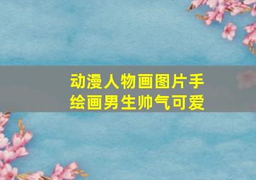 动漫人物画图片手绘画男生帅气可爱