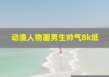 动漫人物画男生帅气8k纸