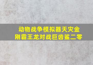 动物战争模拟器天灾金刚霸王龙对战巨齿鲨二零