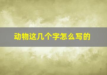 动物这几个字怎么写的