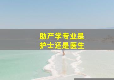 助产学专业是护士还是医生