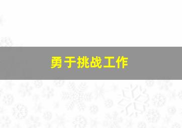 勇于挑战工作