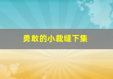 勇敢的小裁缝下集