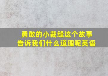 勇敢的小裁缝这个故事告诉我们什么道理呢英语