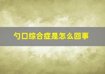 勺口综合症是怎么回事