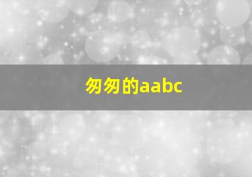 匆匆的aabc