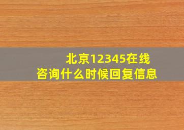 北京12345在线咨询什么时候回复信息