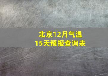 北京12月气温15天预报查询表