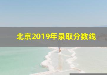 北京2019年录取分数线