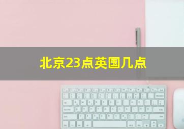 北京23点英国几点