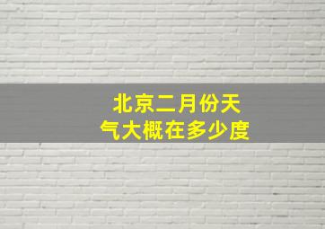 北京二月份天气大概在多少度