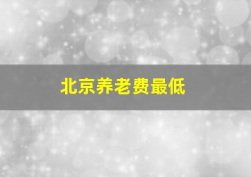 北京养老费最低