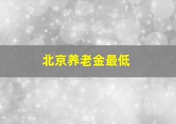 北京养老金最低