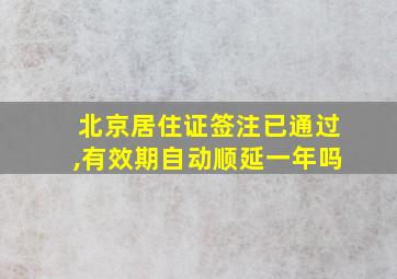 北京居住证签注已通过,有效期自动顺延一年吗