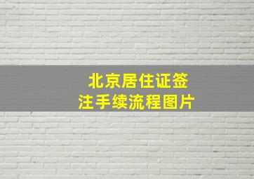 北京居住证签注手续流程图片