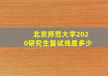 北京师范大学2020研究生复试线是多少