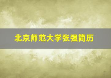 北京师范大学张强简历