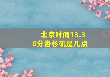 北京时间13.30分洛杉矶是几点