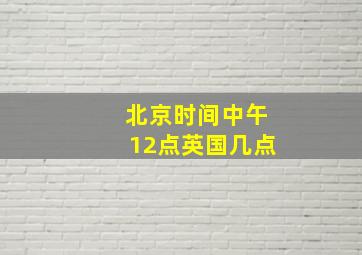 北京时间中午12点英国几点