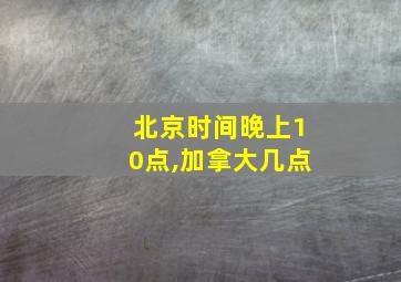 北京时间晚上10点,加拿大几点