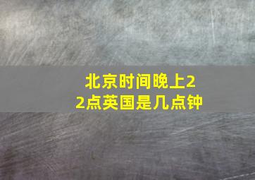 北京时间晚上22点英国是几点钟