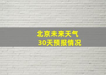 北京未来天气30天预报情况