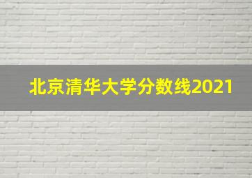 北京清华大学分数线2021