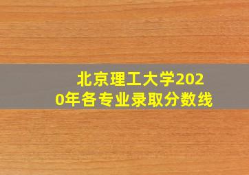 北京理工大学2020年各专业录取分数线