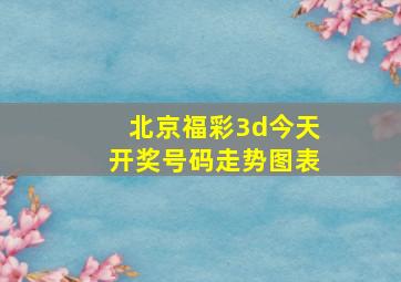 北京福彩3d今天开奖号码走势图表