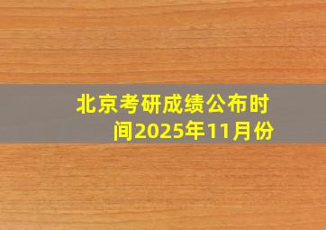 北京考研成绩公布时间2025年11月份