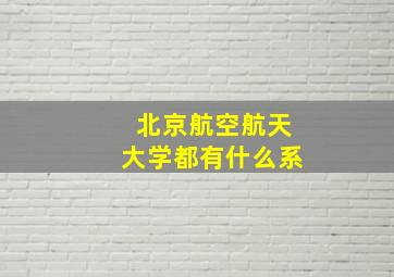 北京航空航天大学都有什么系