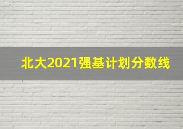 北大2021强基计划分数线