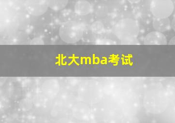 北大mba考试