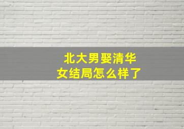 北大男娶清华女结局怎么样了