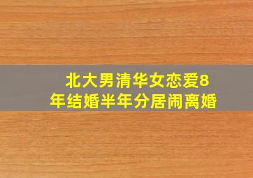 北大男清华女恋爱8年结婚半年分居闹离婚