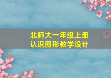 北师大一年级上册认识图形教学设计