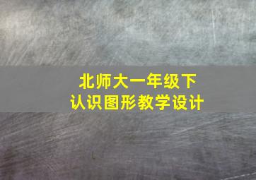 北师大一年级下认识图形教学设计