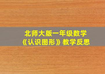 北师大版一年级数学《认识图形》教学反思