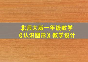 北师大版一年级数学《认识图形》教学设计