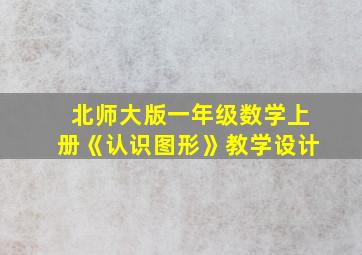 北师大版一年级数学上册《认识图形》教学设计