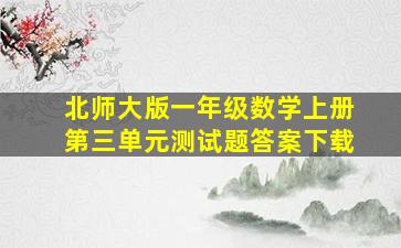 北师大版一年级数学上册第三单元测试题答案下载