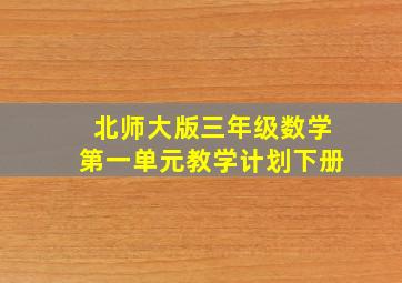 北师大版三年级数学第一单元教学计划下册