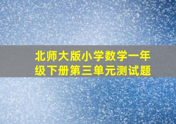 北师大版小学数学一年级下册第三单元测试题