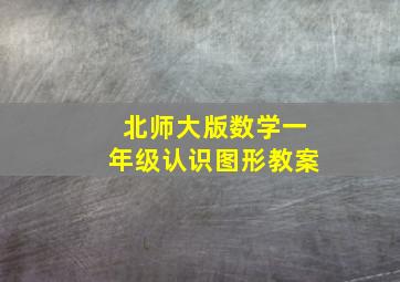 北师大版数学一年级认识图形教案