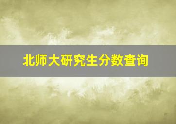 北师大研究生分数查询