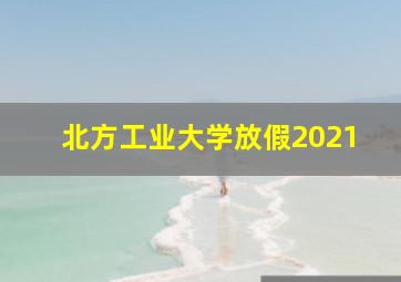 北方工业大学放假2021