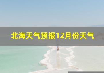 北海天气预报12月份天气