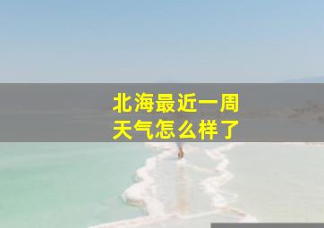 北海最近一周天气怎么样了