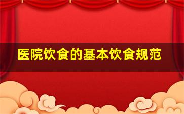 医院饮食的基本饮食规范