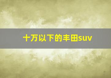 十万以下的丰田suv